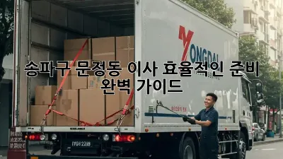 송파구 문정동 이사, 효율적인 준비 완벽 가이드