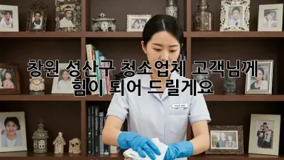 창원 성산구 청소업체, 고객님께 힘이 되어 드릴게요!